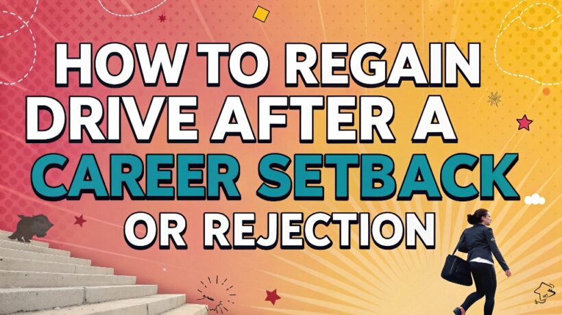 How to Regain Drive After a Career Setback or Rejection